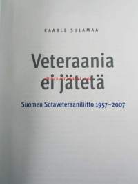 Veteraania ei jätetä. Suomen Sotaveteraaniliitto 1957-2007