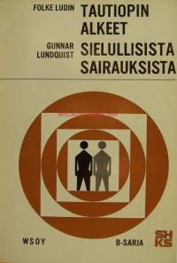 Tautiopin alkeet / [Kirj.] Folke Ludin ; Piirrokset tekijän ; Suom. Leena Arpo. Sielullisista sairauksista : opas alihoitohenkilökunnalle / [Kirj.] Gunnar