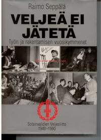 Veljeä ei jätetä. Työn ja rakentamisen vuosikymmenet. Sotainvalidien Veljesliitto 1940-1990