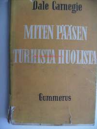 Miten pääsen turhista huolista : elämisentaidon opastusta / Dale Carnegie ; suom. J. A. Hollo..