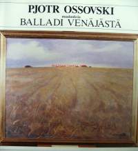 Ossovski, Pjotr. Nimeke:Balladi Venäjästä : maalauksia = Ballada o Rossii = The ballad of Russia : paintings / Pjotr Ossovski = Petr Ossovskij.Julk. Nokia oy