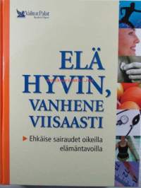 Elä hyvin, vanhene viisaasti - Ehkäise sairaudet oikeilla elämäntavoilla