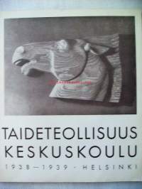 Taideteollisuus keskuskoulu - Rehtorin toimittama  kertomus koulun 64:stä toimintavuodesta 1938-1939