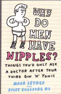 Why do men have nipples? Hundreds of questions you&#039;d only ask your doctor after your third martini. 2008. Lääketieteellisiä vastauksia kysymyksiin, joita et ole