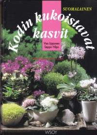 Kodin kukoistavat kasvit, 2001. 250 erilaista huonekasvia viherkasveista orkideoihin; sipuli- ja mukulakasveista mehikasveihin. Puutarha, koti, kasvimaa)