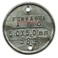Ferraria Åbo 5,0x5,0 mm /389 metallimerkki halk 45 mm tuotemerkki --  Oy Ferraria Ab (perustettu 1898, nimi vuoteen 1941 Aktiebolaget Ferraria) oli pääasiassa
