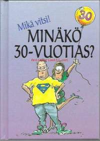 Minäkö 30-vuotias? : mikä vitsi! / kirjoittaneet Stuart &amp; Linda Macfarlane ; kuvittanut Bill Stott ; suomentanut Taija Mård.