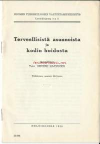 Terveellisistä asunnoista ja kodin hoidosta / Severi Savonen. Kieli:suomi Julkaistu:Vammala : Suomen tuberkuloosin vastustamisyhdistys, 1939. Ulkoasu:31