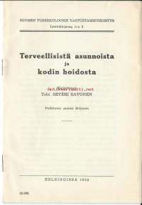 Terveellisistä asunnoista ja kodin hoidosta / Severi Savonen. Kieli:suomi Julkaistu:Vammala : Suomen tuberkuloosin vastustamisyhdistys, 1939. Ulkoasu:31