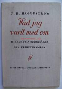 Vad jag varit med om : minnen från ofärdsåren och frihetskampen / J. B. Hägerström.