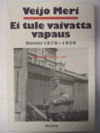 Ei tule vaivatta vapaus - Suomi 1870-1920