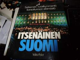 Itsenäinen Suomi : seitsemän vuosikymmentä kansakunnan elämästä