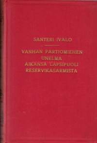 Santeri Ivalon kootut teokset IX:  Vanhan partiomiehen unelma, Aikansa lapsipuoli, Reservikasarmista, 1931.