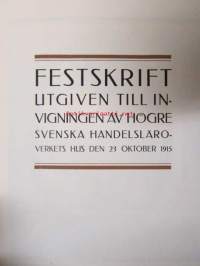 Festskrift utgiven till invigningen av högre Svenska handelsläroverkets hus den 23 oktober 1915