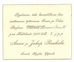 Pyydämme teitä läsnäolollanne kunnioittamaan tyttäremme Rosan ja Oskar Stenforsin Vihkiäisiä 15.4.1900 / Anna ja Jakop Roukala Tuusula Hyrylän Yläjussila -