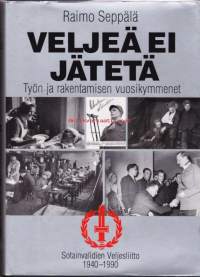 Veljeä ei jätetä. Työn ja rakentamisen vuosikymmenet. Sotainvalidien Veljesliitto 1940-1990.