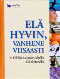 Elä hyvin, vanhene viisaasti - Ehkäise sairaudet oikeilla elämäntavoilla.