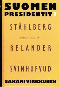 Suomen presidentit I: Ståhlberg, Relander, Svinhufvud, 1994. 1. painos.