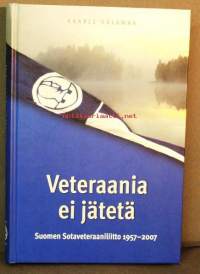 Veteraania ei jätetä. Suomen Sotaveteraaniliitto 1957-2007