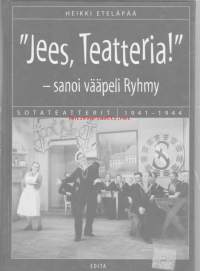 &quot;Jees, Teatteria!&quot; - sanoi vääpeli Ryhmy. Sotateatterit 1941-1944