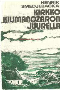 Kirkko Kilimandz&amp;#780;aron juurella : itsenäistyvä Pohjois-Tansanian luterilainen kirkko 1940-1963 / Henrik Smedjebacka ; ruots. käsikirjoituksesta suom.