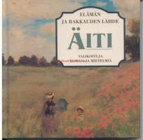 Äiti - Elämän ja rakkauden lähdeValikoituja runoja ja mietelmiä