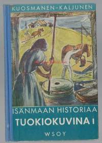 Isänmaan historia tuokiokuvina : Suomen historian lukemisto. 1 / Paavo Kuosmanen, Aatto Kaljunen ; kuv. Eeli Jaatinen.