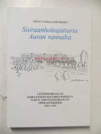 Sairaanhoitajattaria Auran rannalta - Lääninsairaalan sairaanhoitajakursseista Turun terveydenhuolto-oppilaitokseksi 1893-1993