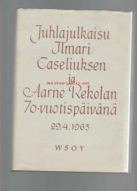 Juhlajulkaisu Ilmari Caseliuksen ja Aarne Rekolan 70-vuotispäivänä 29.4.1963 / toimituskunta: Matti Ylöstalo ... [ja muita].