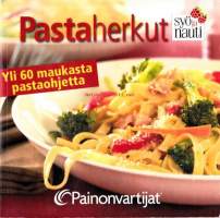 Pastaherkut. Syö ja nauti. Yli 60 maukasta pastaohjetta