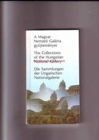 A Magyar Nemzeti Galéria gyüjteményei - The Collections of the Hungarian National Gallery - Die Sammlungen der Ungarischen Nationalgalerie