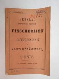 Verslag omtrent den toestand der Visscherijen in de Schelde en Zeeuwsche Stroomen 1877 -raportti kalstuksen tilasta kalalajeittain? -fishing report / situation