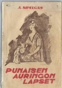 Punaisen auringon lapset : romaani Neuvosto-Venäjän elämästä / A. Sipelgas.
