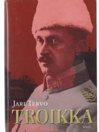 Troikka : romaani / Jari Tervo.Kohdehenkilö:Mannerheim, Carl Gustaf Emil.