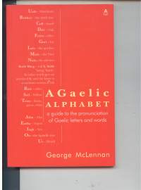 Gaelic Alphabet. A Guide to the pronunciation of Gaelic letters and words.