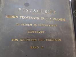 Festschrift  Herrn Professor  Dr J.A. Palmén zu Seienm 60. Geburtstage gewidmet von Schülern und Kollegen I-II -huomattavan tutkija ja tiedemiehen juhlakirja,