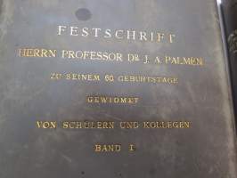 Festschrift  Herrn Professor  Dr J.A. Palmén zu Seienm 60. Geburtstage gewidmet von Schülern und Kollegen I-II -huomattavan tutkija ja tiedemiehen juhlakirja,