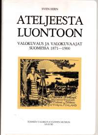 Ateljeesta luontoon : valokuvaus ja valokuvaajat Suomessa 1871-1900.