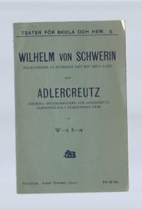 Wilhelm von Schwerin / (dramatiksering av Runebergs dikt med detta namn) samt Adlercreutz (dikterna &quot;Fältmarskalken&quot; och &quot;Adlercreutz&quot; i dramatiserad form) av W-r