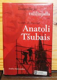 Taustalla ja tulilinjalla - Venäjän yksityistäjä Anatoli Tsubais.  2009.