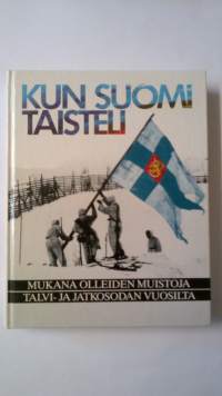 Kun Suomi taisteli. Mukana olleiden muistoja talvi- ja jatkosodan vuosilta