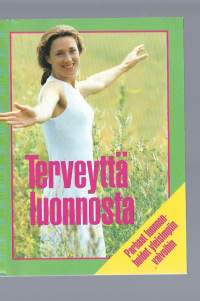 Terveyttä luonnosta - parhaat luonnonhoidot yleisimpiin vaivoihin 1998