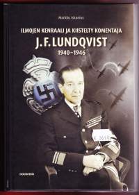 Ilmojen kenraali ja kiistelty komentaja J.F.Lundqvist 1940-1946.