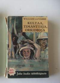 Kultaa, timantteja, orkideoja : kauppamatkustajan ja tutkimusretkeilijän elämyksiä Etelä-Amerikan tuntemattomilla seuduilla / William La Varre ;