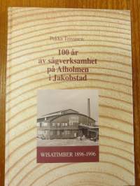 100 år av sågverksamhet på Alholmen i Jakobstad. Wisatimber 1896-1996