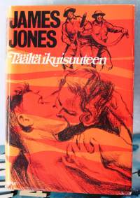 Täältä ikuisuuteen, 1979. 3. painos.&quot;Täältä ikuisuuteen (engl. From Here to Eternity) on James Jonesin vuonna 1951 julkaistu romaani. Teos on ilmestynyt