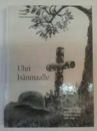 Uhri isänmaalle - Mikkelin seudun sankarivainajat Suomen sodissa 1939-1945