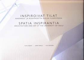 Inspiroivat tilat, 2008. Inspiring Spaces - Spatia inspirantia.  Rakennus- ja kuvataidetta Oulun yliopistossa.