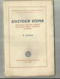 Juhola, R., kirjoittaja. Nimeke:  Siveyden voima : muutamia neuvon sanoja elämänsä onnea etsiville nuorille / R. Juhola.