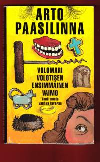 Volomari Volotisen ensimmäinen vaimo ynnä muuta vanhaa tavaraa.Millainen on mies,jolla on paavin pallit, Jeesuksen solisluu,punaeverstin luuranko ja Marskin tekarit?